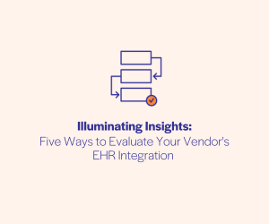 Five Ways to Evaluate Your Vendor's EHR Integration