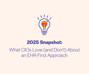 2025 Snapshot: What CIOs Love (and Don’t) About an EHR-First Approach