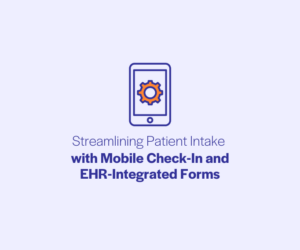 Streamlining Patient Intake with Mobile Check-In and EHR Forms